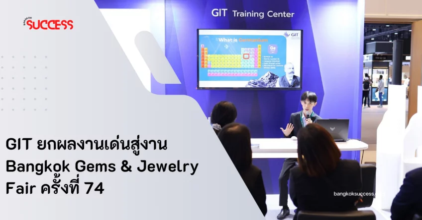 GIT ยกผลงานเด่นสู่งาน Bangkok Gems & Jewelry Fair ครั้งที่ 74 ตอกย้ำบทบาทสถาบันขับเคลื่อนอุตสาหกรรมอัญมณีและเครื่องประดับไทย
